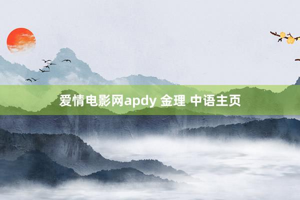 爱情电影网apdy 金理 中语主页